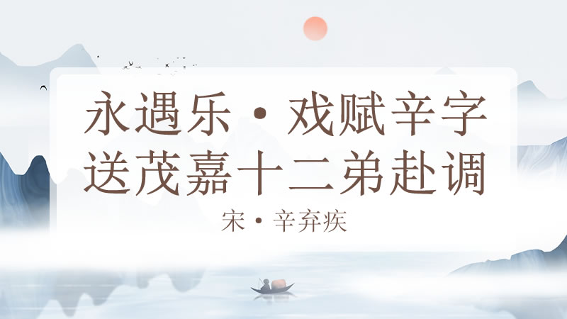 永遇乐·戏赋辛字送茂嘉十二弟赴调